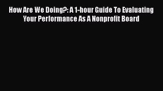 [PDF] How Are We Doing?: A 1-hour Guide To Evaluating Your Performance As A Nonprofit Board