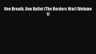 Read One Breath One Bullet (The Borders War) (Volume 1) Ebook Free