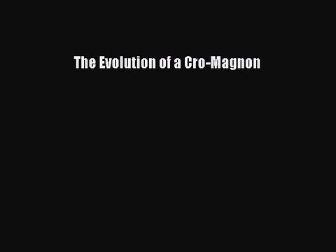 [PDF] The Evolution of a Cro-Magnon [Download] Online