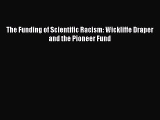 [PDF] The Funding of Scientific Racism: Wickliffe Draper and the Pioneer Fund Read Online