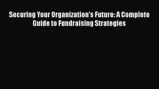 [PDF] Securing Your Organization's Future: A Complete Guide to Fundraising Strategies Download
