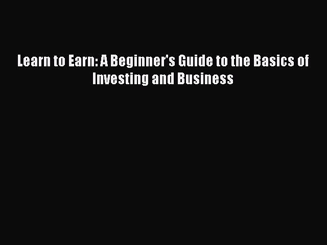 Download Learn to Earn: A Beginner’s Guide to the Basics of Investing and Business Free Books