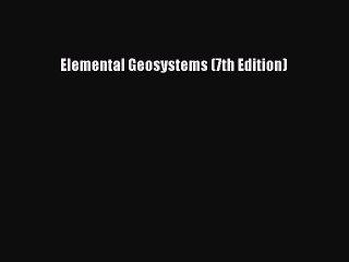 Read Elemental Geosystems (7th Edition) Ebook Free