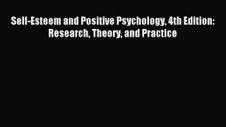 Download Self-Esteem and Positive Psychology 4th Edition: Research Theory and Practice PDF