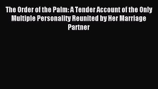 Read The Order of the Palm: A Tender Account of the Only Multiple Personality Reunited by Her