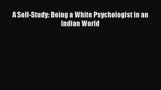 Read A Self-Study: Being a White Psychologist in an Indian World Ebook Free
