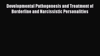 Download Developmental Pathogenesis and Treatment of Borderline and Narcissistic Personalities