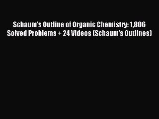 Read Schaum's Outline of Organic Chemistry: 1806 Solved Problems + 24 Videos (Schaum's Outlines)