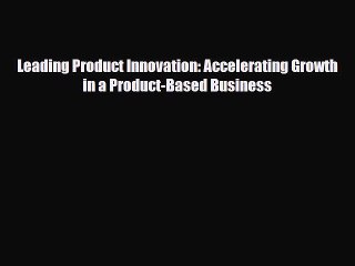 [PDF] Leading Product Innovation: Accelerating Growth in a Product-Based Business Download