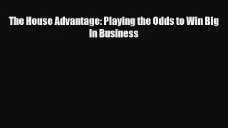 [PDF] The House Advantage: Playing the Odds to Win Big In Business Read Online