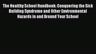 Read The Healthy School Handbook: Conquering the Sick Building Syndrome and Other Environmental