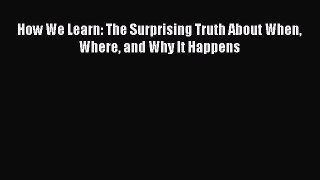 Read How We Learn: The Surprising Truth About When Where and Why It Happens Ebook Free