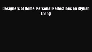 Read Designers at Home: Personal Reflections on Stylish Living Ebook Free