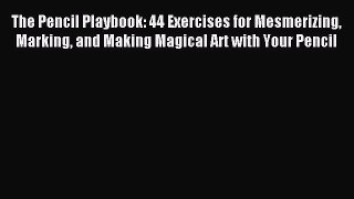 Read The Pencil Playbook: 44 Exercises for Mesmerizing Marking and Making Magical Art with