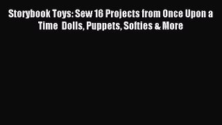 Read Storybook Toys: Sew 16 Projects from Once Upon a Time  Dolls Puppets Softies & More Ebook