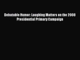 PDF Debatable Humor: Laughing Matters on the 2008 Presidential Primary Campaign Free Books