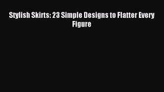 Read Stylish Skirts: 23 Simple Designs to Flatter Every Figure PDF Free