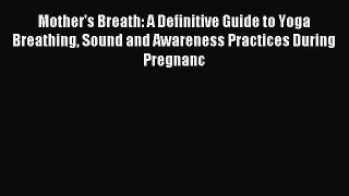 Read Mother's Breath: A Definitive Guide to Yoga Breathing Sound and Awareness Practices During