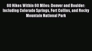 Read 60 Hikes Within 60 Miles: Denver and Boulder: Including Colorado Springs Fort Collins