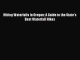 Read Hiking Waterfalls in Oregon: A Guide to the State's Best Waterfall Hikes Ebook Free