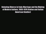 Download Debating Divorce in Italy: Marriage and the Making of Modern Italians 1860-1974 (Italian