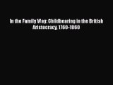 PDF In the Family Way: Childbearing in the British Aristocracy 1760-1860  Read Online