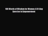 Download 100 Words of Wisdom for Women: A 31-Day Exercise in Empowerment Ebook Online
