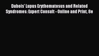 Read Dubois' Lupus Erythematosus and Related Syndromes: Expert Consult - Online and Print 8e