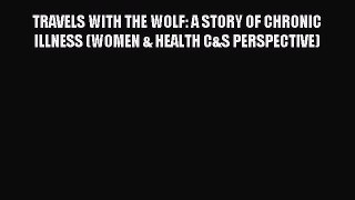 Read TRAVELS WITH THE WOLF: A STORY OF CHRONIC ILLNESS (WOMEN & HEALTH C&S PERSPECTIVE) Ebook