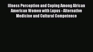 Read Illness Perception and Coping Among African American Women with Lupus - Alternative Medicine