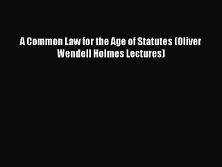 [Download PDF] A Common Law for the Age of Statutes (Oliver Wendell Holmes Lectures) Read Online