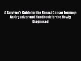 Read A Survivor's Guide for the Breast Cancer Journey: An Organizer and Handbook for the Newly