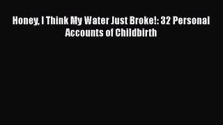 PDF Honey I Think My Water Just Broke!: 32 Personal Accounts of Childbirth Free Books