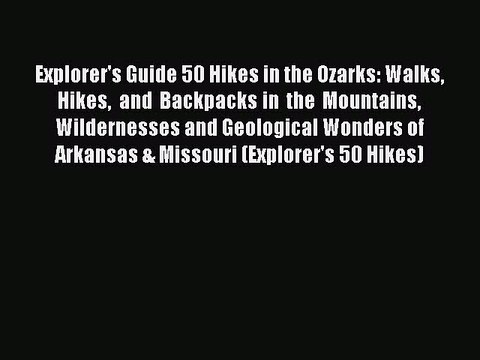 Read Explorer's Guide 50 Hikes in the Ozarks: Walks Hikes and Backpacks in the Mountains Wildernesses