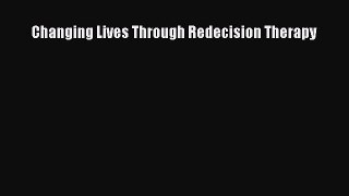 PDF Changing Lives Through Redecision Therapy Free Books