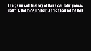 Download The germ cell history of Rana cantabrigensis Baird: I. Germ cell origin and gonad