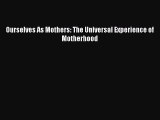 PDF Ourselves As Mothers: The Universal Experience of Motherhood Free Books