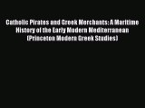[Download PDF] Catholic Pirates and Greek Merchants: A Maritime History of the Early Modern