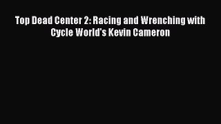 Download Top Dead Center 2: Racing and Wrenching with Cycle World's Kevin Cameron Read Online