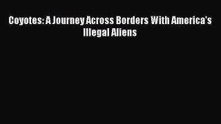 Read Coyotes: A Journey Across Borders With America's Illegal Aliens Ebook Free