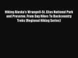 Read Hiking Alaska's Wrangell-St. Elias National Park and Preserve: From Day Hikes To Backcountry
