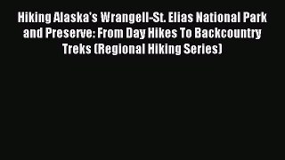 Read Hiking Alaska's Wrangell-St. Elias National Park and Preserve: From Day Hikes To Backcountry