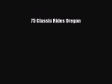 Read 75 Classic Rides Oregon Ebook Free