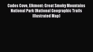 Read Cades Cove Elkmont: Great Smoky Mountains National Park (National Geographic Trails Illustrated