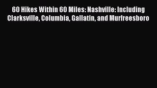 Read 60 Hikes Within 60 Miles: Nashville: Including Clarksville Columbia Gallatin and Murfreesboro