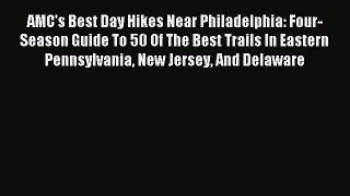 Read AMC's Best Day Hikes Near Philadelphia: Four-Season Guide To 50 Of The Best Trails In