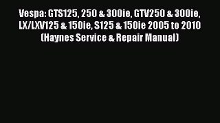 Book Vespa: GTS125 250 & 300ie GTV250 & 300ie LX/LXV125 & 150ie S125 & 150ie 2005 to 2010 (Haynes