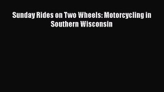 Ebook Sunday Rides on Two Wheels: Motorcycling in Southern Wisconsin Read Full Ebook