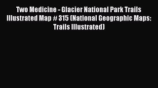 Read Two Medicine - Glacier National Park Trails Illustrated Map # 315 (National Geographic
