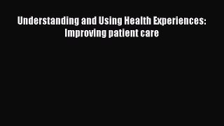 PDF Understanding and Using Health Experiences: Improving patient care  EBook